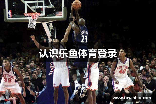认识乐鱼体育登录